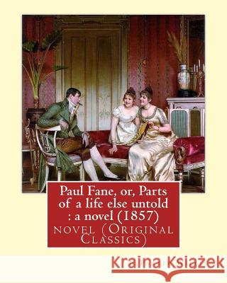 Paul Fane, or, Parts of a life else untold: a novel (1857) By: N.Parker Willis: novel (Original Classics) Nathaniel Parker Willis Willis, N. Parker 9781540415943 Createspace Independent Publishing Platform