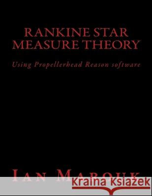 Rankine Star Measure Theory: Using Propellerhead Reason software Ian Matthew Marouk 9781540417909 Createspace Independent Publishing Platform