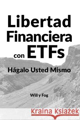 Libertad Financiera con ETFs: Hágalo Usted Mismo Will Y Fog 9781540418364 Createspace Independent Publishing Platform