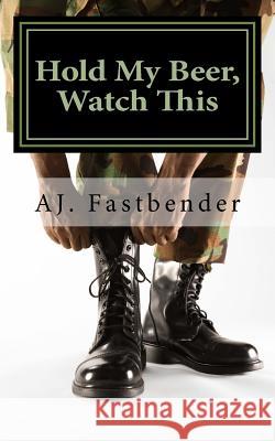 Hold My Beer, Watch This Aj Fastbender 9781540418661 Createspace Independent Publishing Platform