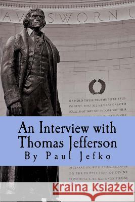 An Interview with Thomas Jefferson: Part of the 10 Program Video Podcast Series 'They Are Here' Jefko, Paul 9781540420916 Createspace Independent Publishing Platform