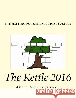 The Kettle 2016 The Melting Pot Genealogical Society 9781540421104