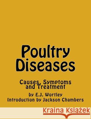 Poultry Diseases: Causes, Symptoms and Treatment E. J. Wortley Jackson Chambers 9781540421319 Createspace Independent Publishing Platform