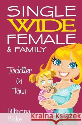 Toddler in Tow (Single Wide Female & Family, Book 3) Lillianna Blake P. Seymour 9781540421920 Createspace Independent Publishing Platform