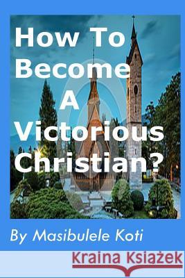 How To Become A Victorious Christian?: Spiritual Growth Koti M., M. 9781540423436 Createspace Independent Publishing Platform