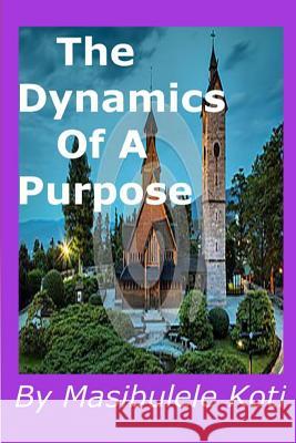 The Dynamics Of A Purpose Koti M., M. 9781540423757 Createspace Independent Publishing Platform