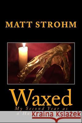 Waxed: My Second Year as a Haunt Monster Matt Strohm 9781540424761 Createspace Independent Publishing Platform