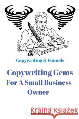Copywriting Gems For A Small Business Owner: Copywriting & Funnels Tseytkin, Vlad 9781540426130 Createspace Independent Publishing Platform