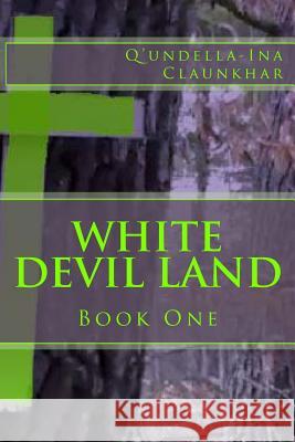 White Devil Land: Book One Q'Undella-Ina Claunkhar 9781540427847 Createspace Independent Publishing Platform