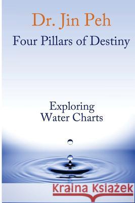 Four Pillars of Destiny Exploring Water Charts Dr Jin Peh 9781540428035 Createspace Independent Publishing Platform