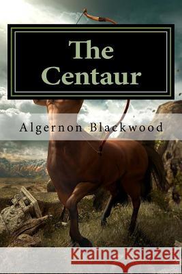 The Centaur Algernon Blackwood 9781540428684 Createspace Independent Publishing Platform