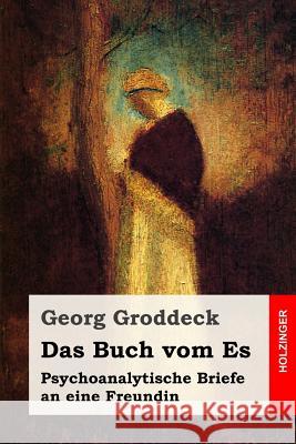 Das Buch vom Es: Psychoanalytische Briefe an eine Freundin Groddeck, Georg 9781540429636 Createspace Independent Publishing Platform