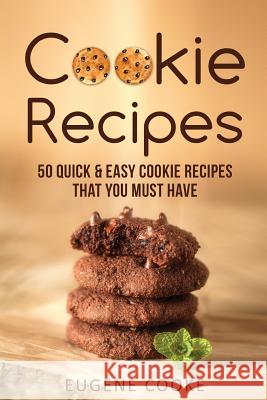 Cookie recipes: 50 quick and easy cookie recipes that you must have Eugene Cooke 9781540430830 Createspace Independent Publishing Platform