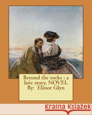Beyond the rocks: a love story. NOVEL By: Elinor Glyn Glyn, Elinor 9781540431608 Createspace Independent Publishing Platform