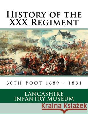 History of the XXX Regiment: 30th Regiment of Foot Lancashire Infantry Museum 9781540432049