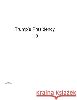 Trump's Presidency 1.0 A. Kh'an 9781540432766 Createspace Independent Publishing Platform