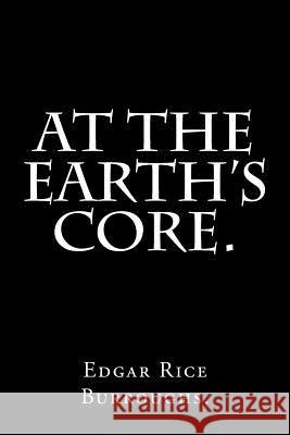 At the Earth's Core By Edgar Rice Burroughs. Burroughs, Edgar Rice 9781540433602 Createspace Independent Publishing Platform