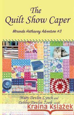 The Quilt Show Caper: Miranda Hathaway Adventure #3 Mary Devlin Lynch Debbie Devlin Zook Beth Devlin Keune 9781540434043