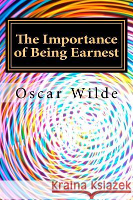 The Importance of Being Earnest Oscar Wilde 9781540434425 Createspace Independent Publishing Platform