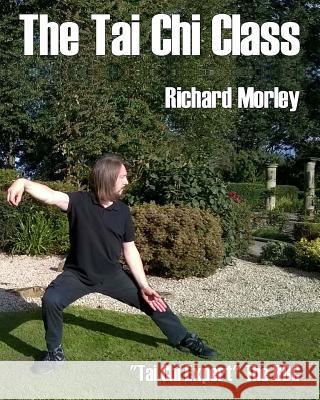 The Tai Chi Class: Black and White Edition Richard Morley 9781540435743 Createspace Independent Publishing Platform