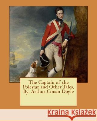 The Captain of the Polestar and Other Tales. By: Arthur Conan Doyle Doyle, Arthur Conan 9781540435880 Createspace Independent Publishing Platform