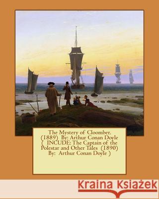 The Mystery of Cloomber. (1889) By: Arthur Conan Doyle ( INCUDE: The Captain of the Polestar and Other Tales (1890) By: Arthur Conan Doyle ) Doyle, Arthur Conan 9781540437143