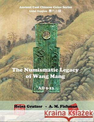 The Numismatic Legacy of Wang Mang, AD 9 - 23 Fishman, A. M. 9781540437297 Createspace Independent Publishing Platform