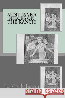 Aunt Jane's Nieces on the Ranch L. Frank Baum 9781540437686 Createspace Independent Publishing Platform