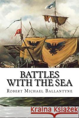 Battles with the Sea Robert Michael Ballantyne 9781540437693 Createspace Independent Publishing Platform