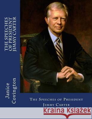 The Speeches of President Jimmy Carter Janice Covington 9781540439819