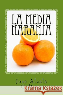 La Media Naranja Jose Alcal 9781540440846 Createspace Independent Publishing Platform