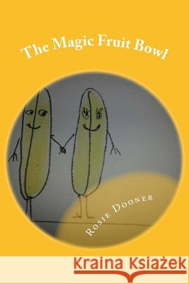 The Magic Fruit Bowl: Barney & Bella go missing Dooner, Rosie 9781540442222 Createspace Independent Publishing Platform