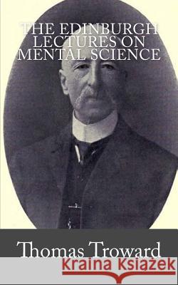 The Edinburgh Lectures on Mental Science Thomas Troward 9781540443021 Createspace Independent Publishing Platform