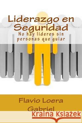 Liderazgo en Seguridad: No hay lideres sin personas que guiar Loera, Flavio 9781540443922 Createspace Independent Publishing Platform