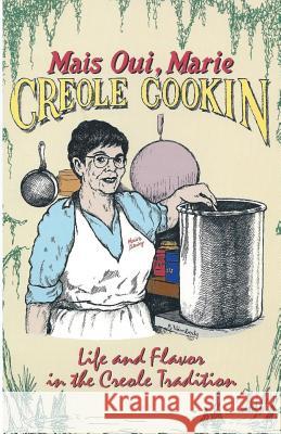 Mais Oui, Marie Creole Cookin: Life and Flavor in the Creole Tradition Anita Porche-Garcia Marie Lastrapes Anthony Wimberly 9781540447135 Createspace Independent Publishing Platform