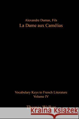 Alexandre Dumas, fils: La Dame aux Camelias: Vocabulary Keys to French Literature: Volume IV Walker, Thomas 9781540447685