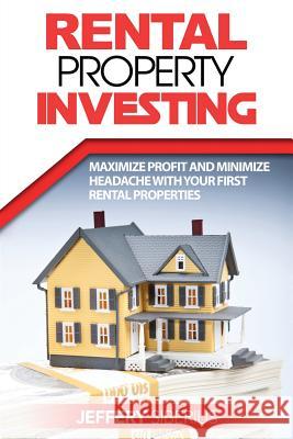 Rental Property Investing: Maximize Profit and Minimize Headache With Your First Rental Properties Siberius, Jeffery 9781540449016 Createspace Independent Publishing Platform