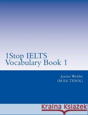 1stop Ielts Vocabulary Book 1: Ielts Vocabulary MS Janine Welsby 9781540449078 Createspace Independent Publishing Platform