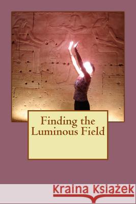 Finding the Luminous Field: Black and White Edition Shanti Huebner 9781540449627