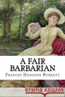 A Fair Barbarian Frances Hodgson Burnett Frances Hodgson Burnett Paula Benitez 9781540449726 Createspace Independent Publishing Platform