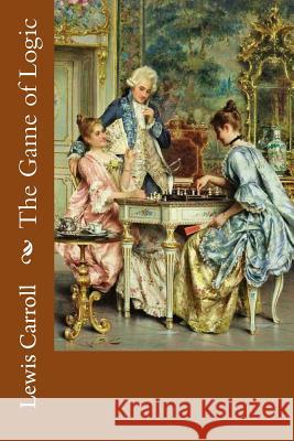 The Game of Logic Lewis Carroll Lewis Carroll Paula Benitez 9781540450517 Createspace Independent Publishing Platform