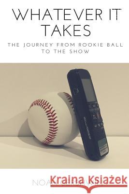 Whatever It Takes: The Journey from Rookie Ball to the Show Noah Gershwin 9781540451064