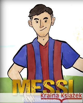 Messi: The Children's Illustration Book. Fun, Inspirational and Motivational Life Story of Lionel Messi - One of The Best Soc Lee, Nola 9781540451132 Createspace Independent Publishing Platform