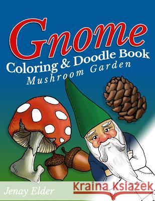 Gnome Coloring and Doodle Book: Mushroom Garden Jenay Elder 9781540451880