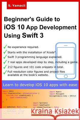 Beginner's Guide to iOS 10 App Development Using Swift 3: Xcode, Swift and App Design Fundamentals Yamacli, Serhan 9781540452153 Createspace Independent Publishing Platform