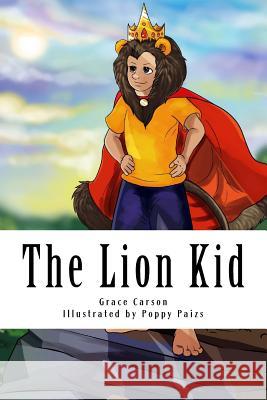 The Lion Kid Grace Carson Poppy Paizs 9781540454317 Createspace Independent Publishing Platform