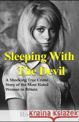 Sleeping With The Devil: A Shocking True Crime Story of the Most Evil Woman in Britain Kackley, Rod 9781540454461 Createspace Independent Publishing Platform