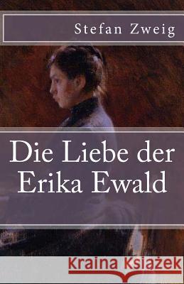 Die Liebe der Erika Ewald Zweig, Stefan 9781540454706 Createspace Independent Publishing Platform