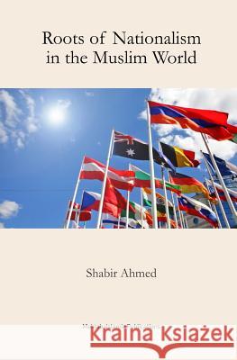 Roots of Nationalism in the Muslim World Maktaba Islamia Shabbir Ahmed 9781540457608