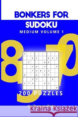 Bonkers For Sudoku Medium Volume 1: 200 Puzzles Thompson-Pinder, Kim 9781540458513 Createspace Independent Publishing Platform